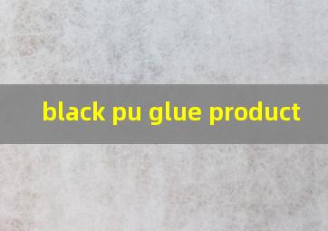 black pu glue product